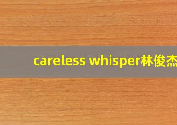 careless whisper林俊杰